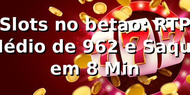 Slots no betao: RTP Médio de 96,2% e Saque em 8 Min 📊
